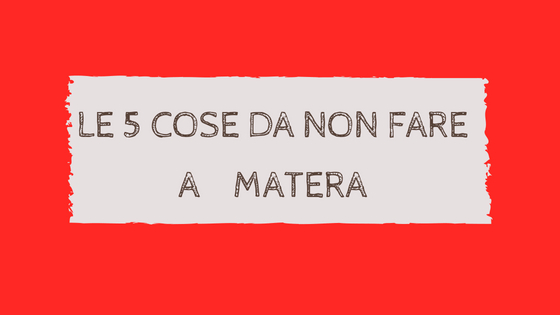 5 cose da non fare a Matera